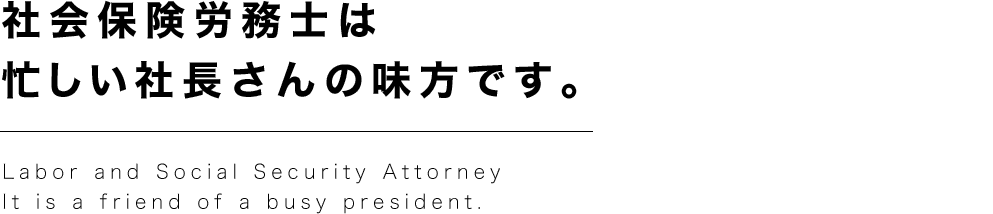 社会保険労務士は忙しい社長さんの味方です。